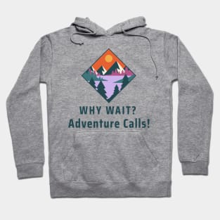 WHY WAIT? ADVENTURE CALLS! Hoodie